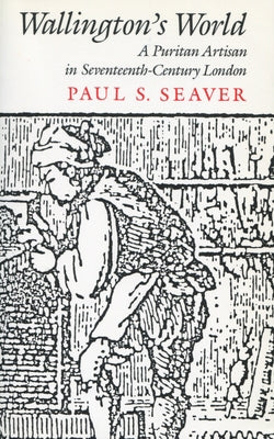 Wallington's World: A Puritan Artisan in Seventeenth-Century London by Seaver, Paul S.