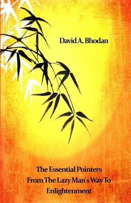 The Essential Pointers From The Lazy Man's Way To Enlightenment by Bhodan, David a.