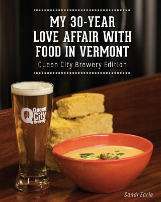 My 30 Year Love Affair with Food in Vermont: Queen City Brewery Edition by Earle, Sandi