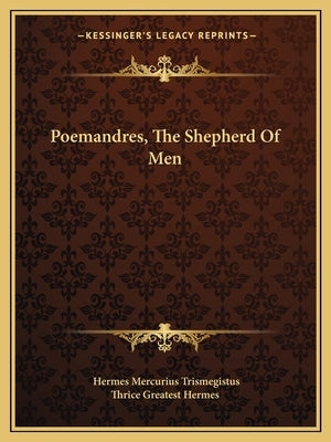 Poemandres, the Shepherd of Men by Trismegistus, Hermes Mercurius