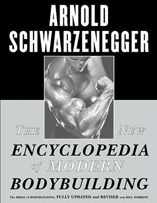 The New Encyclopedia of Modern Bodybuilding: The Bible of Bodybuilding, Fully Updated and Revised by Schwarzenegger, Arnold