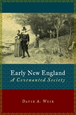 Early New England: A Covenanted Society by Weir, David A.