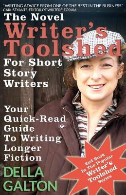 The Novel Writer's Toolshed For Short Story Writers: Your Quick-Read Guide To Writing Longer Fiction by Galton, Della