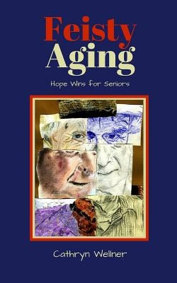 Feisty Aging: Hope Wins for Seniors by Wellner, Cathryn