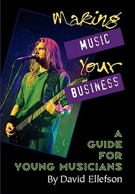 Making Music Your Business: A Guide for Young Musicians by Ellefson, David