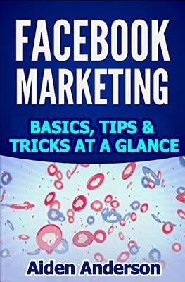 Facebook marketing: Basics, tips and tricks for winning new customers on Facebook Best Social Media Strategy with Facebook Ads Advertising by Anderson, Aiden