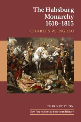 The Habsburg Monarchy, 1618-1815 by Ingrao, Charles W.