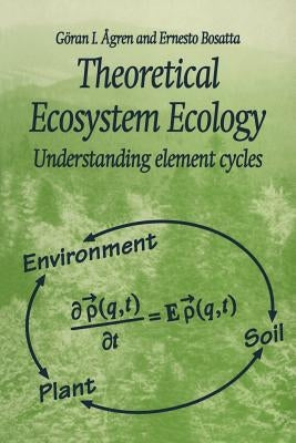 Theoretical Ecosystem Ecology: Understanding Element Cycles by Agren, Goran I.