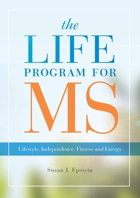 The Life Program for MS: Lifestyle, Independence, Fitness and Energy by Epstein, Susan J.