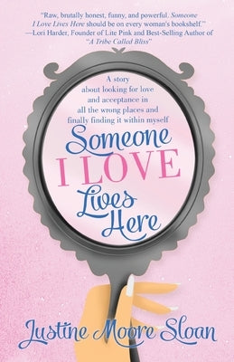 Someone I Love Lives Here: A story about looking for love and acceptance in all the wrong places, and finally finding it within myself. by Sloan, Justine