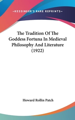 The Tradition Of The Goddess Fortuna In Medieval Philosophy And Literature (1922) by Patch, Howard Rollin