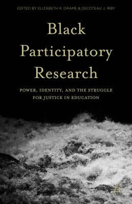 Black Participatory Research: Power, Identity, and the Struggle for Justice in Education by Drame, Elizabeth R.