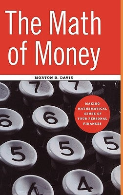 The Math of Money: Making Mathematical Sense of Your Personal Finances by Davis, Morton D.