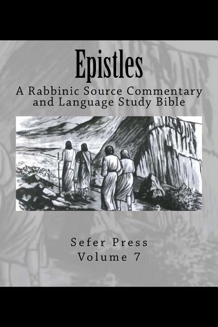 Epistles: A Rabbinic Source Commentary and Language Study Bible Volume 7 by Sources, Rabbinic Jewish