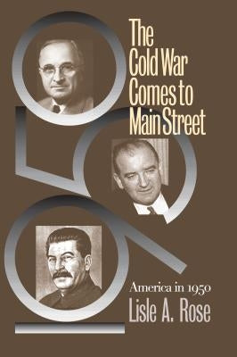 The Cold War Comes to Main Street: America in 1950 by Rose, Lisle A.