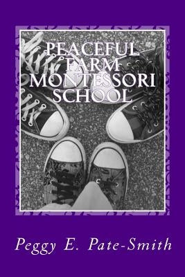 Peaceful Farm Montessori School by Pate-Smith, Peggy E.