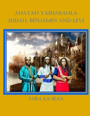 Ahayah Yasharahla: Judah, Benjamin and Levi by La Sean, Tara
