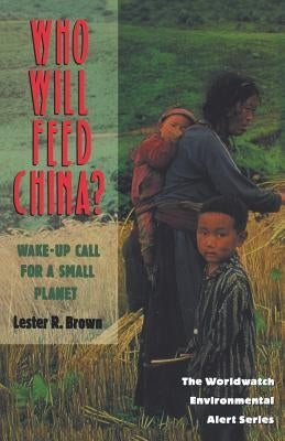 Who Will Feed China?: Wake-Up Call for a Small Planet by Brown, Lester Russell