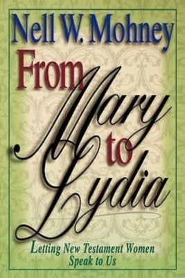 From Mary to Lydia: Letting New Testament Women Speak to Us by Mohney, Nell W.