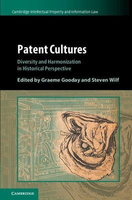 Patent Cultures: Diversity and Harmonization in Historical Perspective by Gooday, Graeme