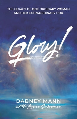 Glory!: The Legacy of One Ordinary Woman and Her Extraordinary God by Finto, Don
