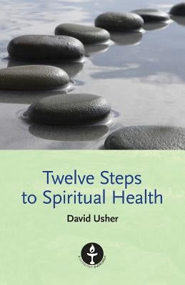 Twelve Steps to Spiritual Health by Usher, David
