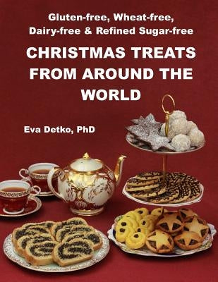 Gluten-free, Wheat-free, Dairy-free & Refined Sugar-free Christmas Treats: From Around the World by Eccott, Peter