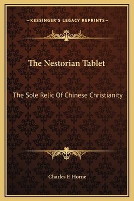 The Nestorian Tablet: The Sole Relic of Chinese Christianity by Horne, Charles F.