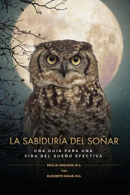 La Sabiduría del Soñar: Una Guia Para Una Vida del Sueño Efectiva by Sheldon, Paul