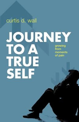 Journey to a True Self by Wall, Curtis D.
