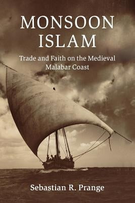 Monsoon Islam: Trade and Faith on the Medieval Malabar Coast by Prange, Sebastian R.