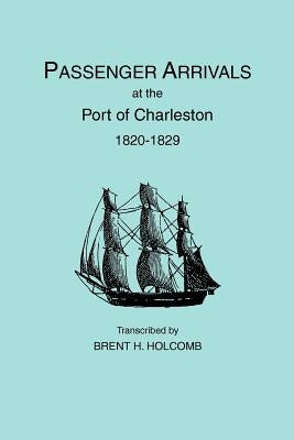 Passenger Arrivals at the Port of Charleston, 1820-1829 by Holcomb, Brent Howard