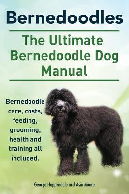 Bernedoodles. The Ultimate Bernedoodle Dog Manual. Bernedoodle care, costs, feeding, grooming, health and training all included. by Hoppendale, George