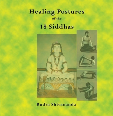 The Healing Postures of the 18 Siddhas by Shivananda, Rudra