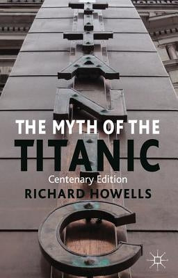 The Myth of the Titanic by Howells, R.