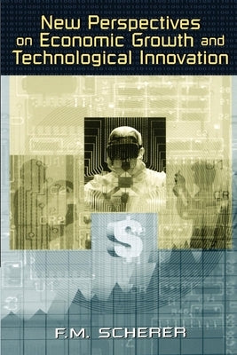 New Perspectives on Economic Growth and Technological Innovation by Scherer, F. M.