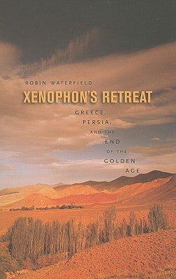 Xenophon's Retreat: Greece, Persia, and the End of the Golden Age by Waterfield, Robin