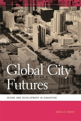 Global City Futures: Desire and Development in Singapore by Oswin, Natalie