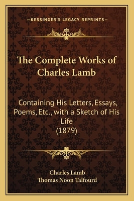 The Complete Works of Charles Lamb: Containing His Letters, Essays, Poems, Etc., with a Sketch of His Life (1879) by Lamb, Charles