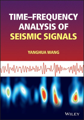Time-Frequency Analysis of Seismic Signals by Wang, Yanghua