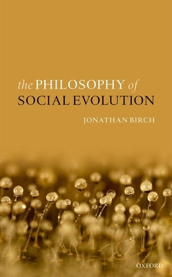 The Philosophy of Social Evolution by Birch, Jonathan