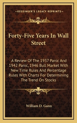 Forty-Five Years in Wall Street: A Review of the 1937 Panic and 1942 Panic, 1946 Bull Market with New Time Rules and Percentage Rules with Charts for by Gann, William D.