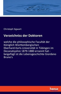 Verzeichniss der Doktoren: welche die philosophische Facultät der Königlich Württembergischen Eberhard-Karls-Universität in Tübingen im Decanatsj by Sigwart, Christoph