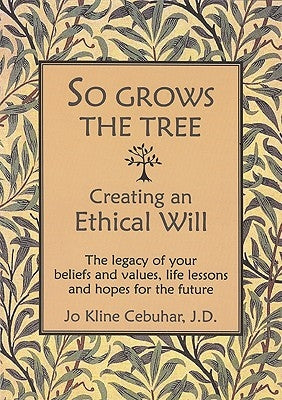 So Grows the Tree - Creating an Ethical Will: The Legacy of Your Beliefs and Values, Life Lessons and Hopes for the Future by Cebuhar, Jo Kline