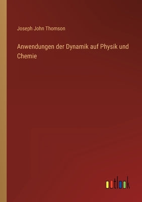 Anwendungen der Dynamik auf Physik und Chemie by Thomson, Joseph John