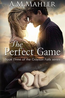 The Perfect Game: Book Three of the Grayson Falls Series by Mahler, A. M.