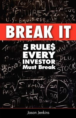 Break It: 5 Rules Every Investor Must Break by Jenkins, Jason