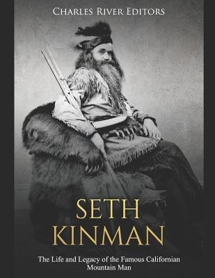 Seth Kinman: The Life and Legacy of the Famous Californian Mountain Man by Charles River Editors