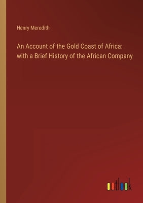 An Account of the Gold Coast of Africa: with a Brief History of the African Company by Meredith, Henry