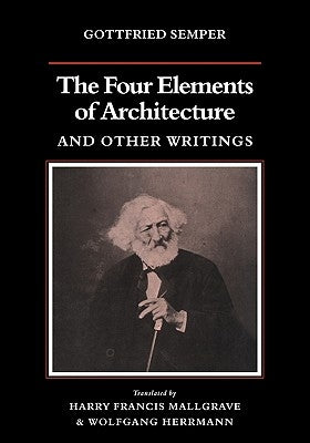 The Four Elements of Architecture and Other Writings by Semper, Gottfried